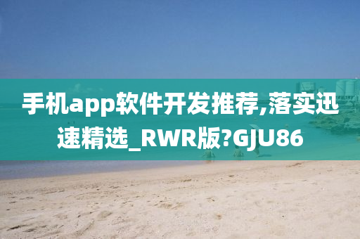 手机app软件开发推荐,落实迅速精选_RWR版?GJU86