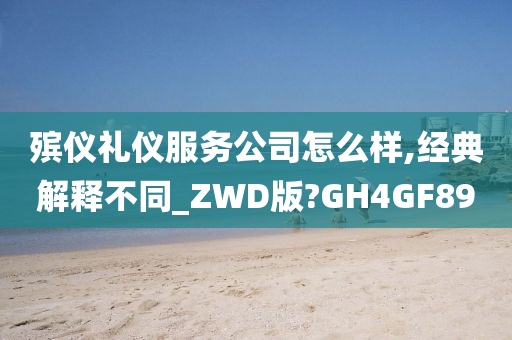 殡仪礼仪服务公司怎么样,经典解释不同_ZWD版?GH4GF89