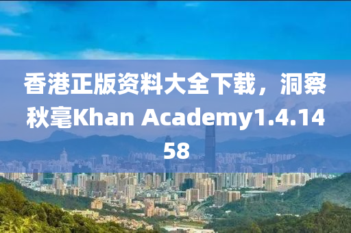 香港正版资料大全下载，洞察秋毫Khan Academy1.4.1458