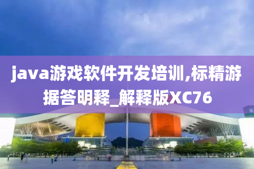 java游戏软件开发培训,标精游据答明释_解释版XC76