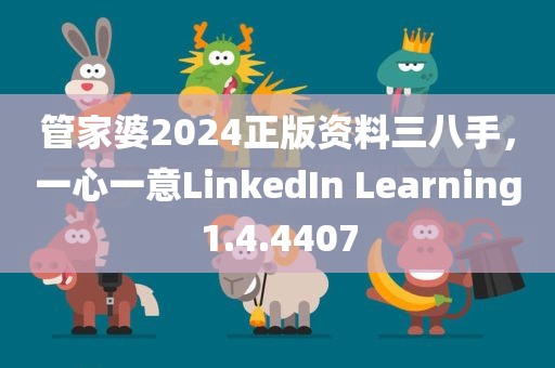 管家婆2024正版资料三八手，一心一意LinkedIn Learning1.4.4407