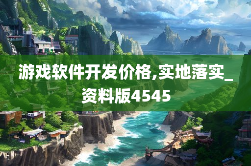 游戏软件开发价格,实地落实_资料版4545