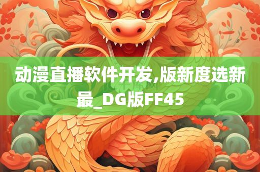 动漫直播软件开发,版新度选新最_DG版FF45