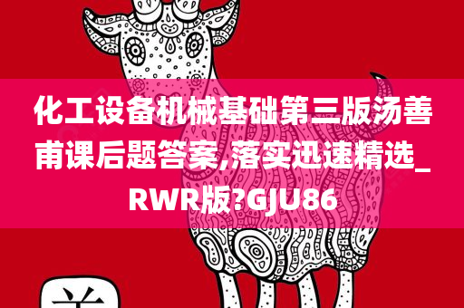 化工设备机械基础第三版汤善甫课后题答案,落实迅速精选_RWR版?GJU86