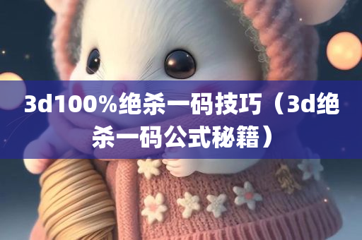 3d100%绝杀一码技巧（3d绝杀一码公式秘籍）