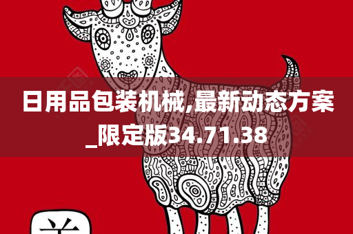 日用品包装机械,最新动态方案_限定版34.71.38