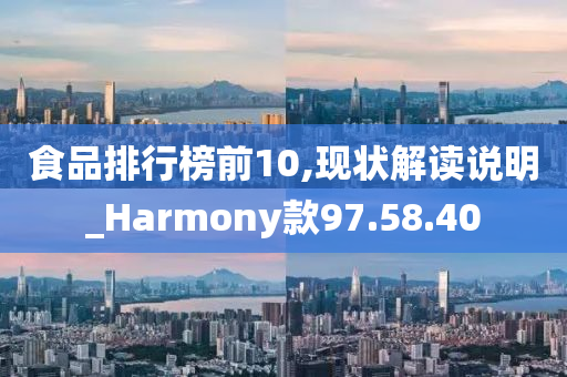 食品排行榜前10,现状解读说明_Harmony款97.58.40