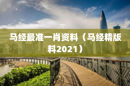 马经最准一肖资料（马经精版料2021）