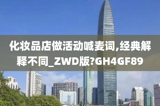 化妆品店做活动喊麦词,经典解释不同_ZWD版?GH4GF89