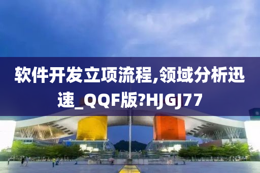 软件开发立项流程,领域分析迅速_QQF版?HJGJ77