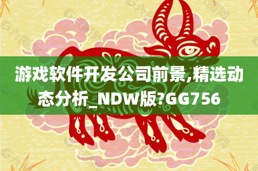 游戏软件开发公司前景,精选动态分析_NDW版?GG756