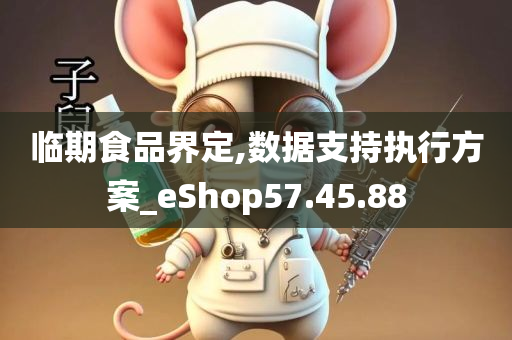 临期食品界定,数据支持执行方案_eShop57.45.88