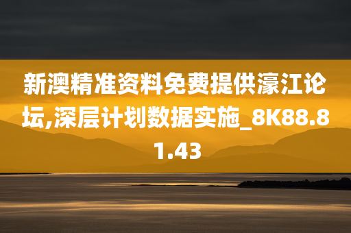 新澳精准资料免费提供濠江论坛,深层计划数据实施_8K88.81.43