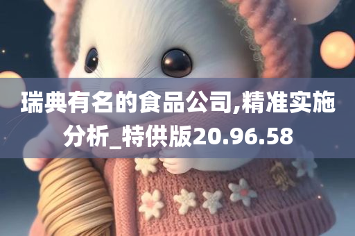 瑞典有名的食品公司,精准实施分析_特供版20.96.58