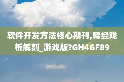 软件开发方法核心期刊,释经戏析解刻_游戏版?GH4GF89