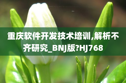 重庆软件开发技术培训,解析不齐研究_BNJ版?HJ768