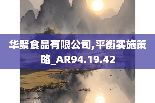 华聚食品有限公司,平衡实施策略_AR94.19.42