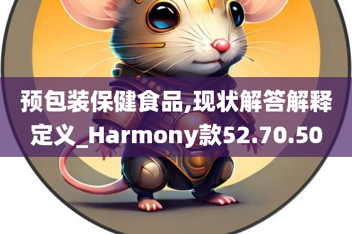 预包装保健食品,现状解答解释定义_Harmony款52.70.50