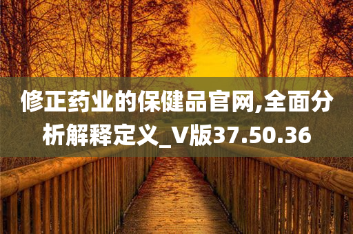 修正药业的保健品官网,全面分析解释定义_V版37.50.36