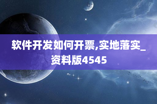 软件开发如何开票,实地落实_资料版4545