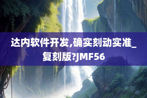 达内软件开发,确实刻动实准_复刻版?JMF56