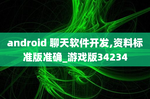 android 聊天软件开发,资料标准版准确_游戏版34234