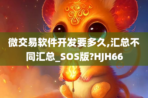 微交易软件开发要多久,汇总不同汇总_SOS版?HJH66