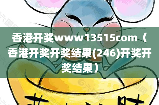 香港开奖www13515com（香港开奖开奖结果(246)开奖开奖结果）