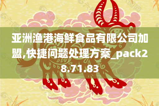 亚洲渔港海鲜食品有限公司加盟,快捷问题处理方案_pack28.71.83