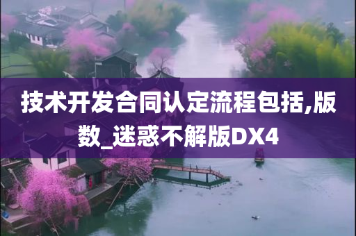 技术开发合同认定流程包括,版数_迷惑不解版DX4