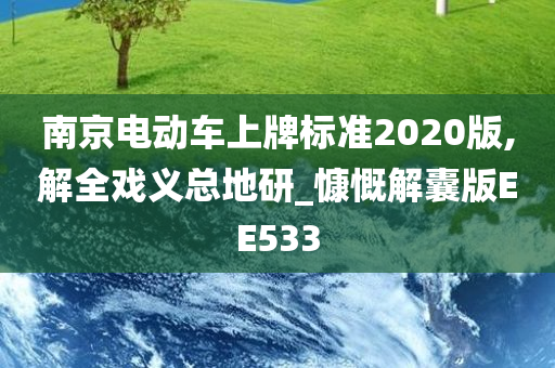 南京电动车上牌标准2020版,解全戏义总地研_慷慨解囊版EE533