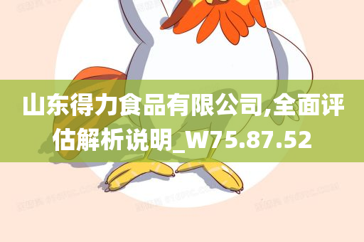 山东得力食品有限公司,全面评估解析说明_W75.87.52