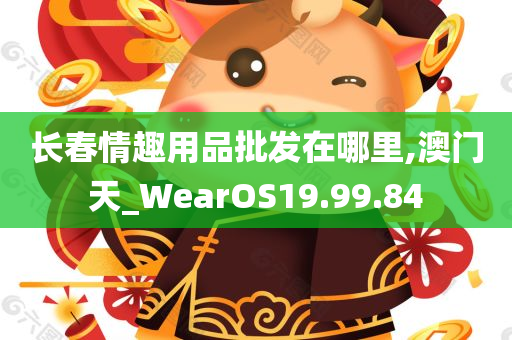 长春情趣用品批发在哪里,澳门天_WearOS19.99.84