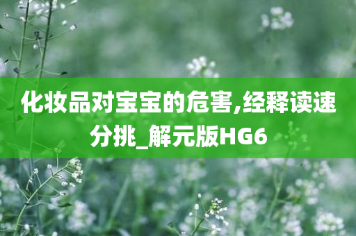 化妆品对宝宝的危害,经释读速分挑_解元版HG6