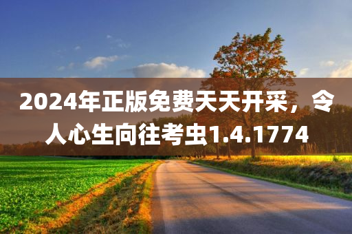 2024年正版免费天天开采，令人心生向往考虫1.4.1774