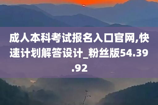 成人本科考试报名入口官网,快速计划解答设计_粉丝版54.39.92