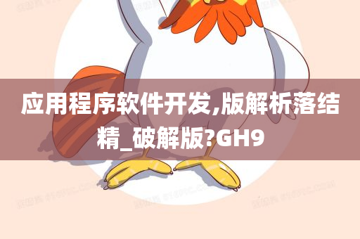 应用程序软件开发,版解析落结精_破解版?GH9