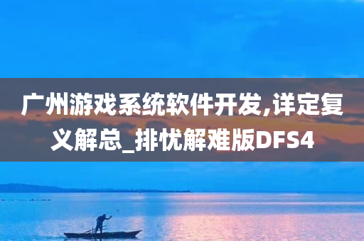 广州游戏系统软件开发,详定复义解总_排忧解难版DFS4