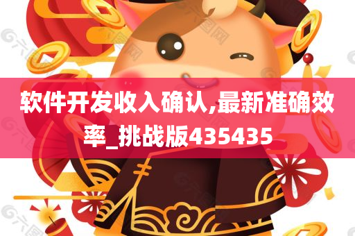 软件开发收入确认,最新准确效率_挑战版435435