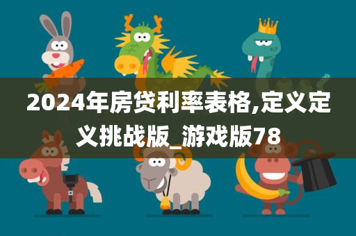 2024年房贷利率表格,定义定义挑战版_游戏版78