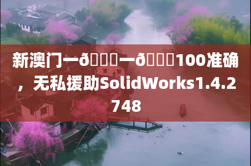 新澳门一🐎一🐎100准确，无私援助SolidWorks1.4.2748