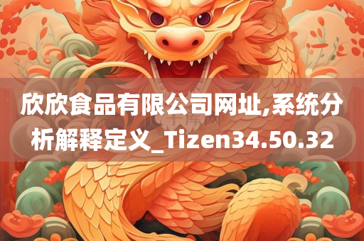 欣欣食品有限公司网址,系统分析解释定义_Tizen34.50.32