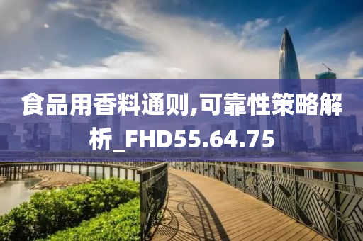 食品用香料通则,可靠性策略解析_FHD55.64.75