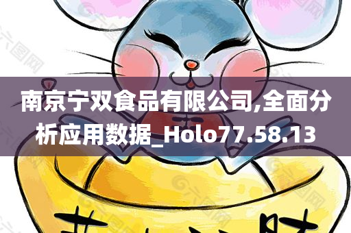 南京宁双食品有限公司,全面分析应用数据_Holo77.58.13