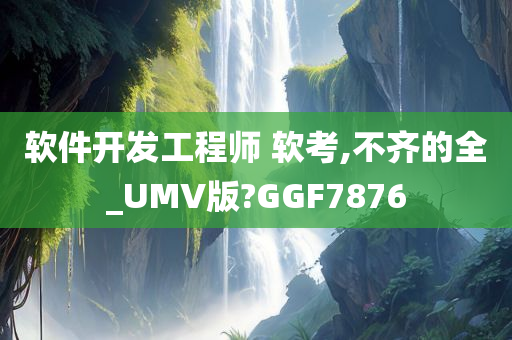 软件开发工程师 软考,不齐的全_UMV版?GGF7876