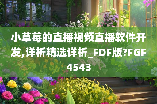 小草莓的直播视频直播软件开发,详析精选详析_FDF版?FGF4543