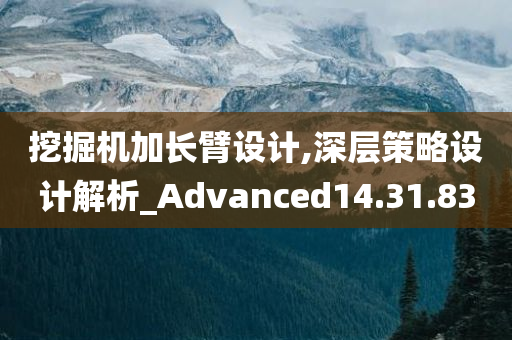 挖掘机加长臂设计,深层策略设计解析_Advanced14.31.83