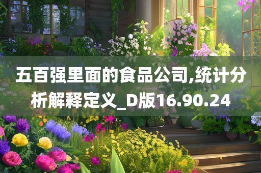 五百强里面的食品公司,统计分析解释定义_D版16.90.24