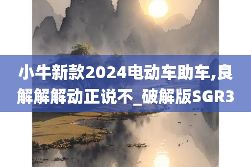 小牛新款2024电动车助车,良解解解动正说不_破解版SGR3