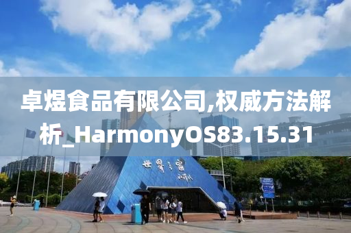 卓煜食品有限公司,权威方法解析_HarmonyOS83.15.31